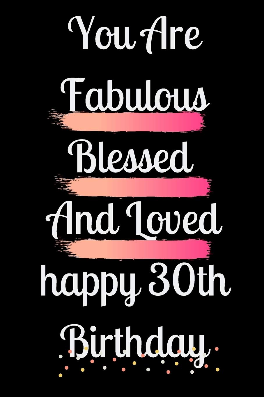 Inspirational Quotes For 30th Birthday Buy You Are Fabulous Blessed And Loved Happy 30Th Birthday: 6X9 Inch Lined  Journal With Inspirational Quotes Book Online At Low Prices In India | You  Are Fabulous Blessed And Loved Happy