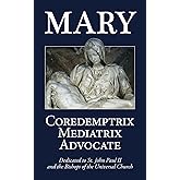 Mary: Coredemptrix, Mediatrix, Advocate
