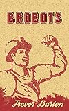 Brobots by Trevor Barton