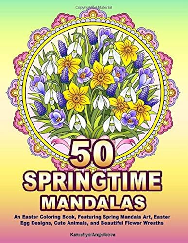Download 50 SPRINGTIME MANDALAS: An Easter Coloring Book, Featuring Spring Mandala Art, Easter Egg Designs, Cute Animals, and Beautiful Flower Wreaths PDF