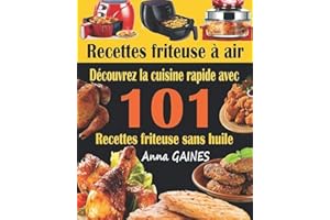 Recettes friteuse à air: Découvrez la cuisine rapide avec 101 recettes friteuse sans huile ; Recettes faciles et délicieuses 
