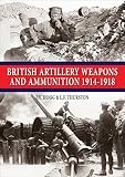 British Artillery Weapons & Ammunition: 1914-1918 by