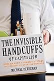 The Invisible Handcuffs of Capitalism: How Market Tyranny Stifles the Economy by Stunting Workers