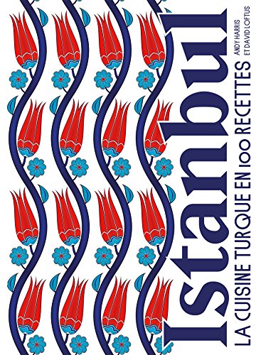 Istanbul : La cuisine turque en 100 recettes by Andy Harris, David Loftus