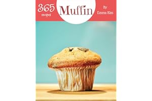 Muffin 365: Enjoy 365 Days With Amazing Muffin Recipes In Your Own Muffin Cookbook! [Book 1]