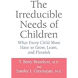 The Irreducible Needs Of Children: What Every Child Must Have To Grow, Learn, And Flourish