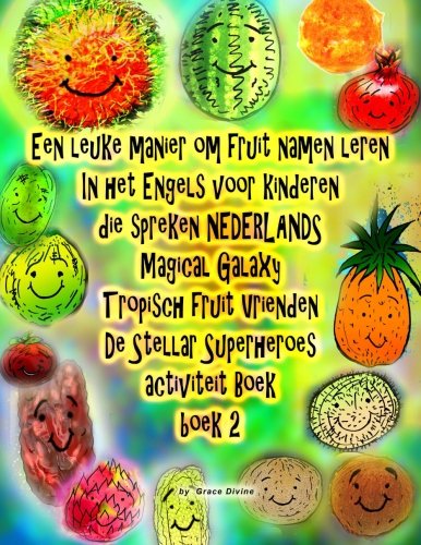 Een leuke manier om fruit namen leren In het Engels voor kinderen die spreken NEDERLANDS Magical Galaxy Tropisch fruit Vrienden De Stellar Superheroes activiteit Boek boek 2 (Dutch Edition)