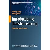 Introduction to Transfer Learning: Algorithms and Practice (Machine Learning: Foundations, Methodologies, and Applications)