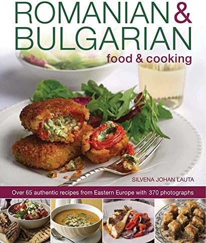Romanian & Bulgarian Food & Cooking: Over 65 Authentic Recipes From Eastern Europe, With 370 Photographs