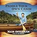 Paddle Your Own Canoe: One Man's Fundamentals for Delicious Living by