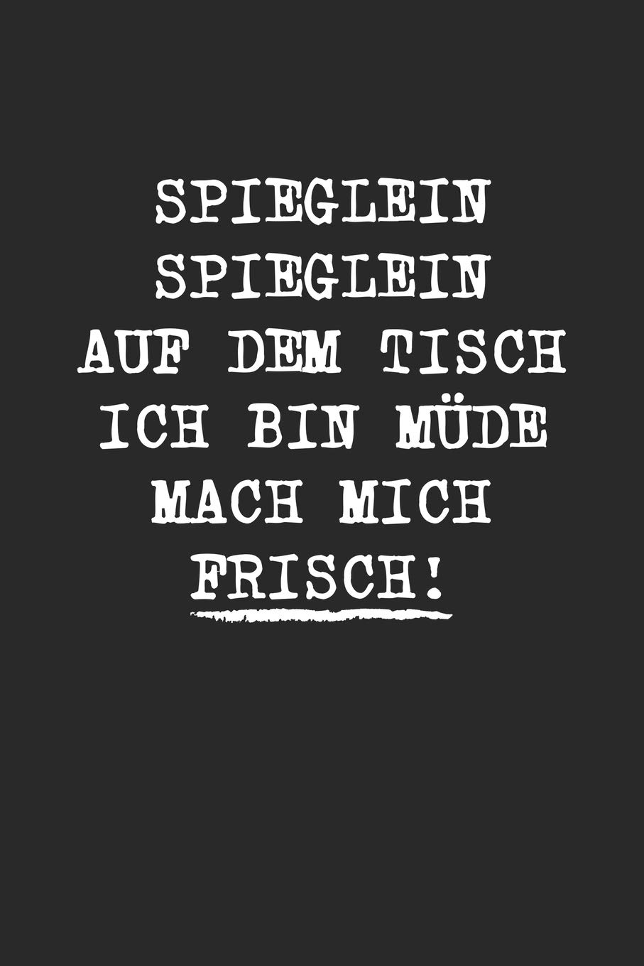 Buy Spieglein Spieglein Auf Dem Tisch Ich Bin Mude Mach Mich Frisch Drogen Notizbuch Tagebuch Heft Mit Blanko Seiten Notizheft Mit Weissen Blanken Planer Fur Termine Oder To Do Liste Book