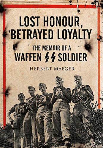!Best Lost Honour, Betrayed Loyalty: The Memoir of a Waffen-SS Soldier [D.O.C]