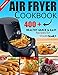 AIR FRYER COOKBOOK: 400+ Healthy Quick and Easy Recipes for YOUR FAMILY: (Complete Air Fryer Book, Breakfast, Lunch, Snacks, Side Dishes, Main Course, Appetizers, Seafood, Vegetarian & Desserts.)