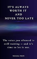 It’s Always Worth It - And Never Too Late.: The