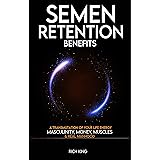 Semen Retention Benefits: A Transmutation of Your Life Energy; Masculinity, Money, Muscles & Real Manhood: The Manliness Guid