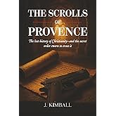 The Scrolls of Provence: The Lost History of Christianity and the Secret Order Sworn to Erase It (The Silentii Trilogy)