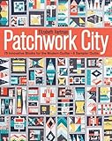 Patchwork City: 75 Innovative Blocks for the Modern Quilter • 6 Sampler Quilts by 