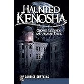 Haunted Kenosha: Ghosts, Legends and Bizarre Tales (Haunted America)