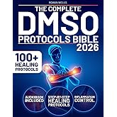 The Complete DMSO Protocols Bible: 100+ Clinical Protocols with Safe Dilutions, Applications & Healing Plans for Pain, Inflammation and Chronic Conditions