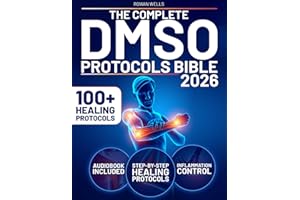 The Complete DMSO Protocols Bible: 100+ Clinical Protocols with Safe Dilutions, Applications & Healing Plans for Pain, Inflammation and Chronic Conditions