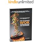 The Ultimate Wok Cookbook for Beginners: 100+ Fast & Flavorful Asian Stir-Fry Recipes with Easy Techniques Includes Beef Chicken Seafood Vegetarian Dishes Fried, Rice Noodles Sauces, 30-Day Meal Plan