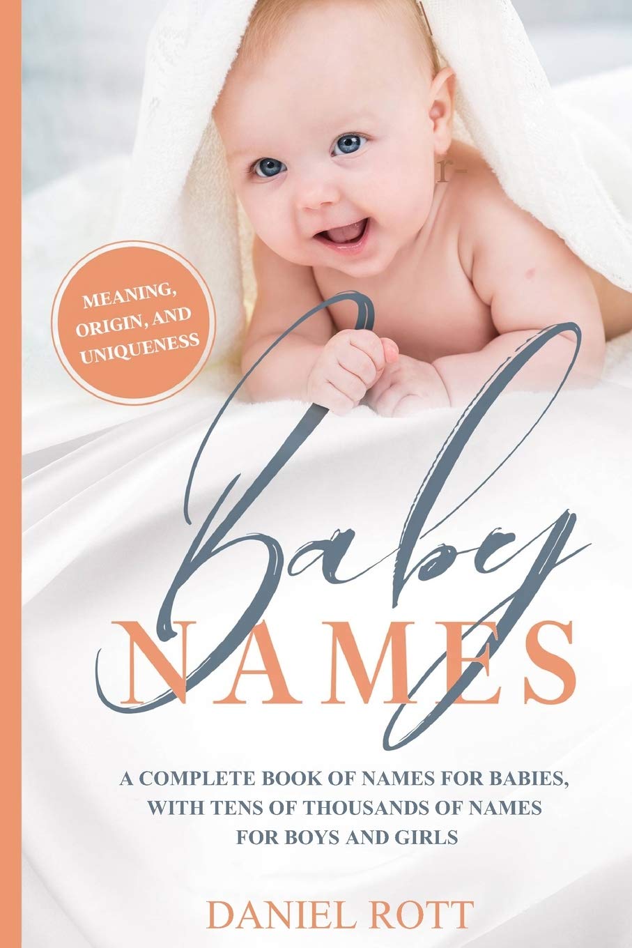 Baby Names A Complete Name Book With Thousands Of Boys And Girls Names Including The Means And Origins Behind Them Rott Daniel Amazon Com Books