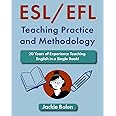 ESL/EFL Teaching Practice and Methodology: 20 Years of Experience Teaching English in a Single Book! (Teaching English as a Second or Foreign Language)
