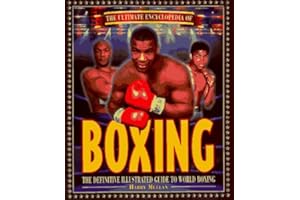 The Ultimate Encyclopedia of Boxing: The Definitive Illustrated Guide to World Boxing