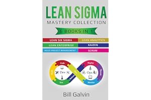 Lean Sigma Mastery Collection: 6 Books in 1: Lean Six Sigma, Lean Analytics, Lean Enterprise, Agile Project Management, KAIZEN, SCRUM