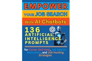 Empower Your Job Search with AI Chatbots: 136 Artificial Intelligence Prompts for Career Self-Help, Job Search Motivation, an