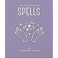 The Little Book of Spells: A Practical Introduction to Everything you need to know to Enhance your Life using Spells (The Little Books of Mind, Body & Spirit, 3)