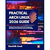 Practical Arch Linux 2026 Guide: Building, Customizing, and Troubleshooting your Ideal System for Peak Performance and Flexibility