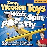Zany Wooden Toys that Whiz, Spin, Pop, and Fly: 28 Projects You Can Build From The Toy Inventor's Workshop (Fox Chapel Publishing) by Bob Gilsdorf