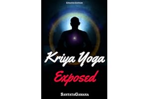 Kriya Yoga Exposed: The Truth About Current Kriya Yoga Gurus, Organizations & Going Beyond Kriya, Contains the Explanation of a Special Technique Never Revealed Before in Kriya Literature (Real Yoga)