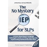 The No Mystery IEP for SLPs: A School-Based Speech Language Pathologist's Guide to Writing, Reporting, and Implementing Individual Education Plans