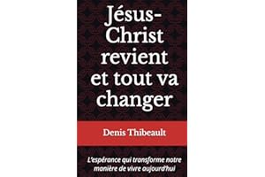 Jésus-Christ revient et tout va changer: L’espérance qui transforme notre manière de vivre aujourd’hui (French Edition)