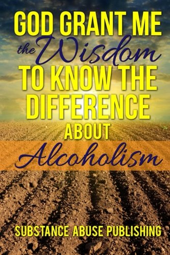 God Grant Me the Wisdom To Know The Difference About Alcoholism