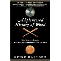 A Splintered History of Wood: Belt-Sander Races, Blind Woodworkers, and Baseball Bats