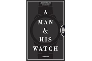 A Man & His Watch: Iconic Watches and Stories from the Men Who Wore Them (A Man & His Series Book 1)