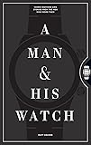 A Man & His Watch: Iconic Watches and Stories from