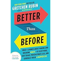 Better Than Before: What I Learned About Making and Breaking Habits--to Sleep More, Quit Sugar, Procrastinate Less, and Gener