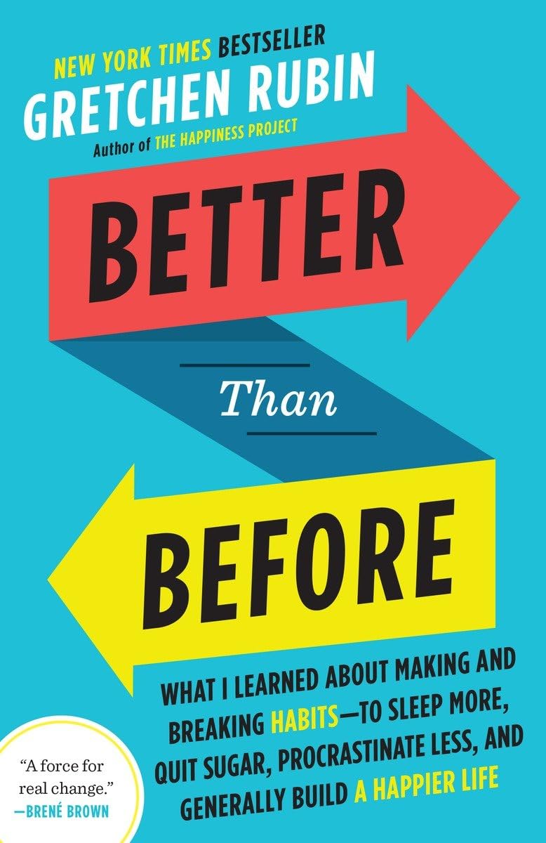 Better Than Before: What I Learned About Making and Breaking Habits--to Sleep More, Quit Sugar, Procrastinate Less, and Generally Build a Happier Life Better Than Before: What I Learned About Making and Breaking Habits--to Sleep More, Quit Sugar, Procrastinate Less, and Generally Build a Happier Life Paperback