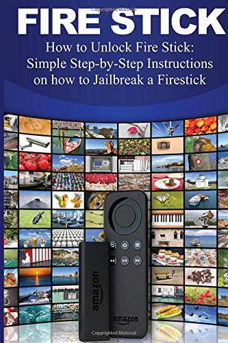 new brand how to jailbreak firestick Unlock How Fire Step to Stick: Fire Stick: by Simple Step