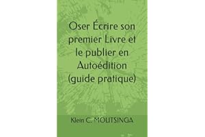 Oser Écrire son premier Livre et le publier en Autoédition : (guide pratique) (Développement personnel et Inspiration) (Frenc