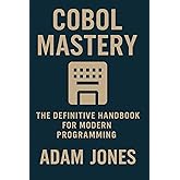 COBOL Mastery: The Definitive Handbook for Modern Programming