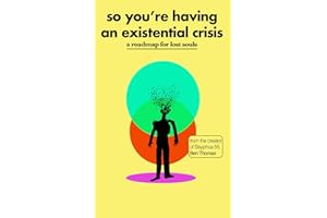 So You’re Having an Existential Crisis: A Roadmap for Lost Souls