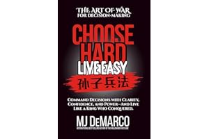 Choose Hard, Live Easy - the Art of War for Decision-Making: Command Decisions with Clarity, Confidence, and Power - and Live