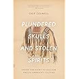 Plundered Skulls and Stolen Spirits: Inside the Fight to Reclaim Native America's Culture