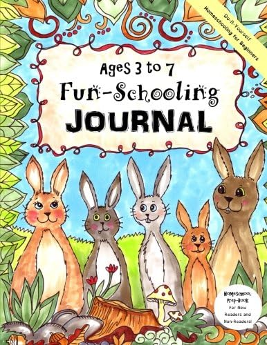 Ages 3 to 7 Fun-Schooling Journal - Do-It-Yourself Homeschooling for Beginners: Homeschool Prep-Book For New Readers and Non-Readers!