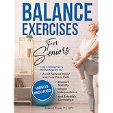 Balance Exercises for Seniors: The Therapist's Proven Way to Avoid Serious Injury and Fear From Falls, Improve Stability, Regain Independence, and Establish Confidence